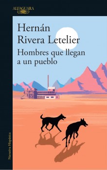 "Men Come to a Town", the new book of Hernán Rivera Letelier